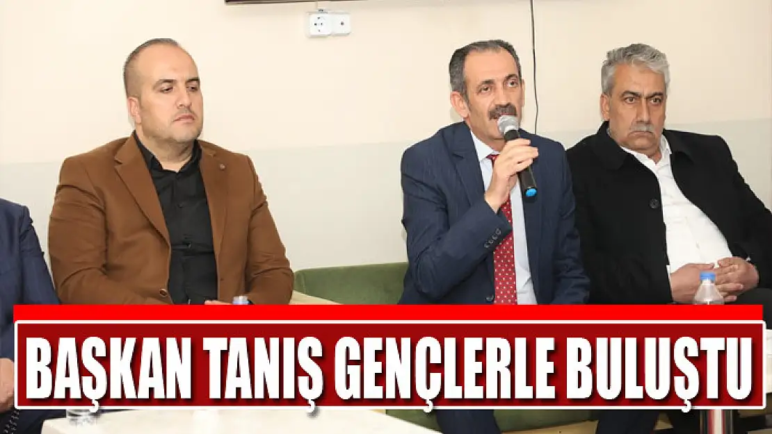 BAŞKAN TANIŞ GENÇLERLE BULUŞTU