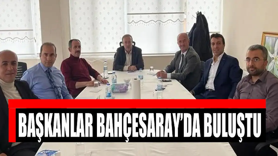 BAŞKANLAR BAHÇESARAY'DA BULUŞTU