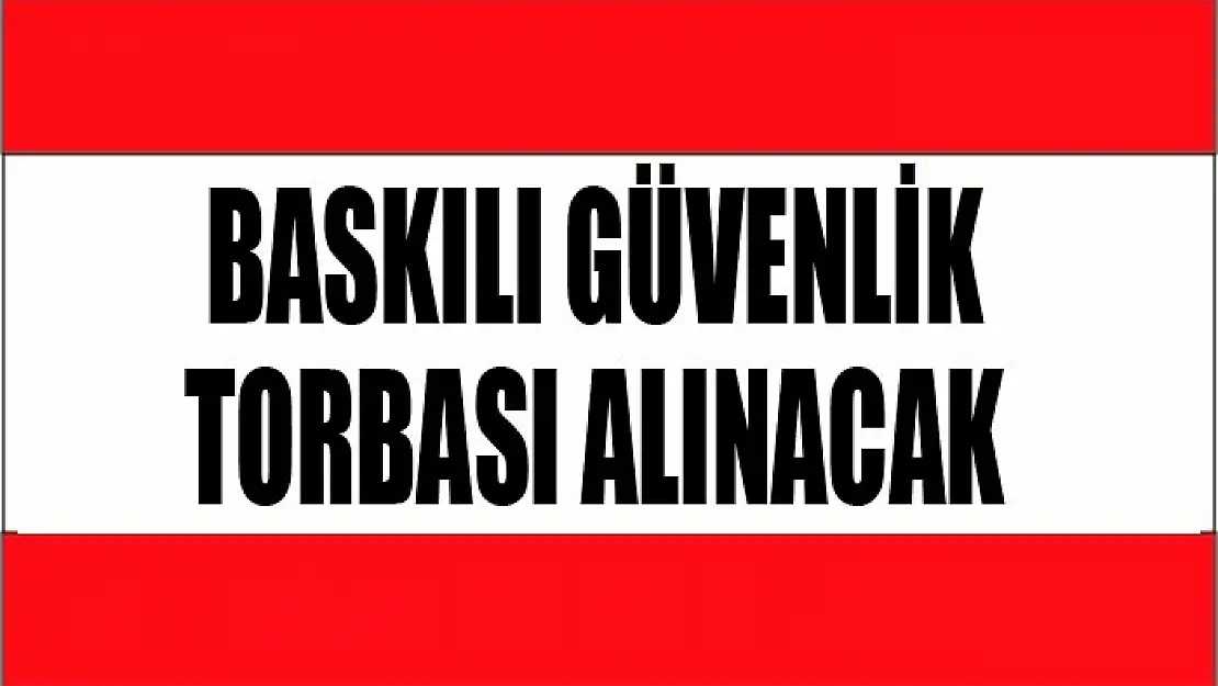 Baskılı Güvenlik Torbası alınacak