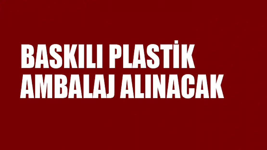 Baskılı plastik ambalaj alınacak