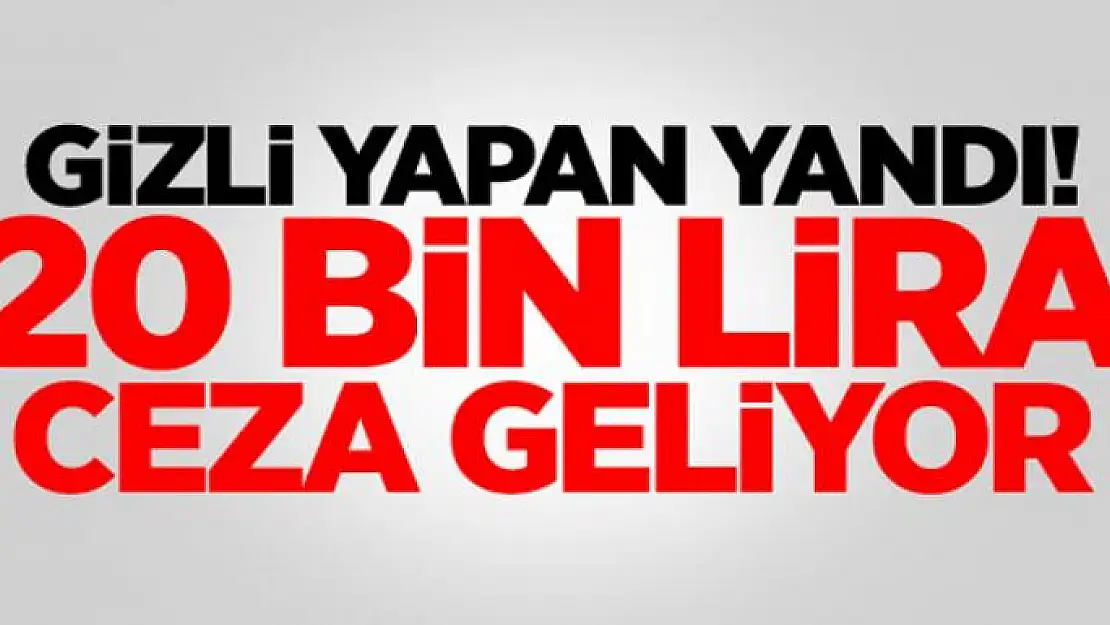 Gizli yapan yandı 20 bin lira ceza geliyor