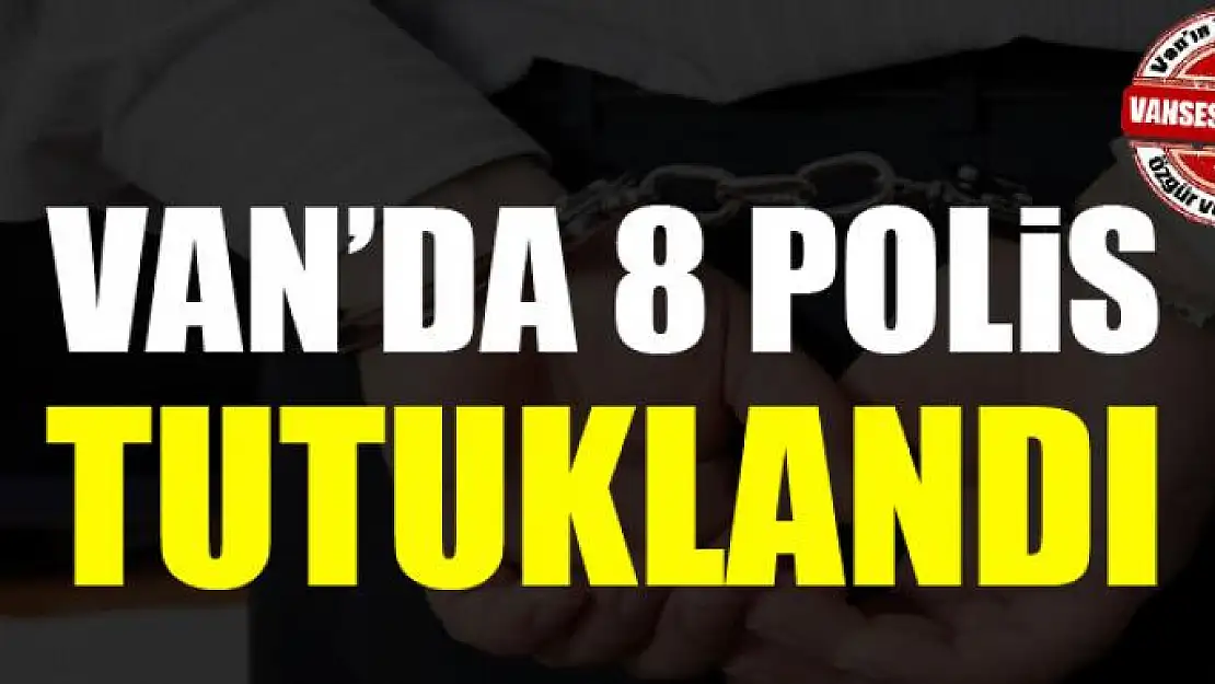 Van'da 8 polis tutuklandı