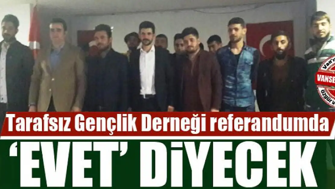 Tarafsız Gençlik Derneği referandumda 'evet' diyecek