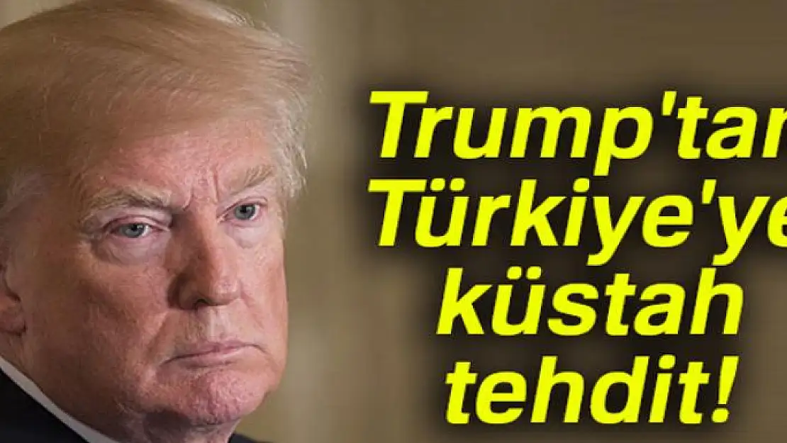 Trump'tan Türkiye'ye küstah tehdit!