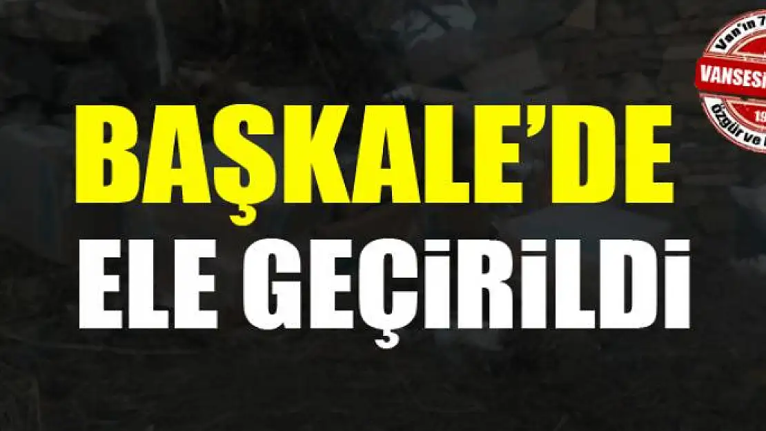 Başkale'de ele geçirildi