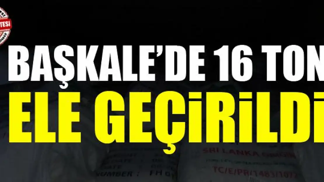 Başkale'de 16 ton ele geçirildi