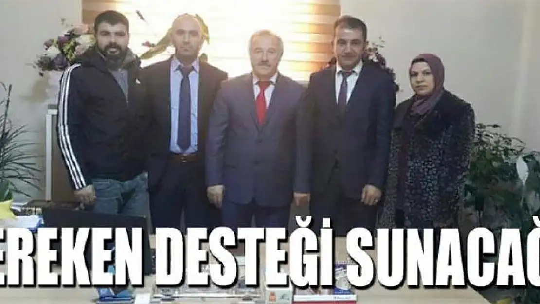 GEREKEN DESTEĞİ SUNACAĞIZ 