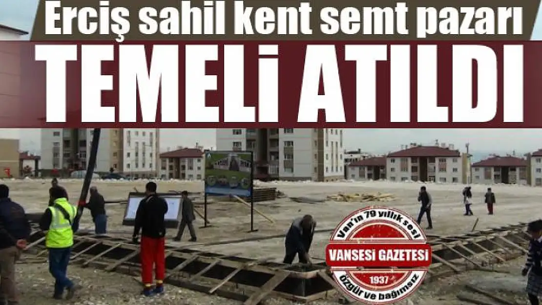 Erciş sahil kent semt pazarı temeli atıldı