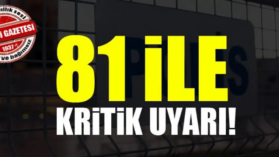 81 ile kritik uyarı!