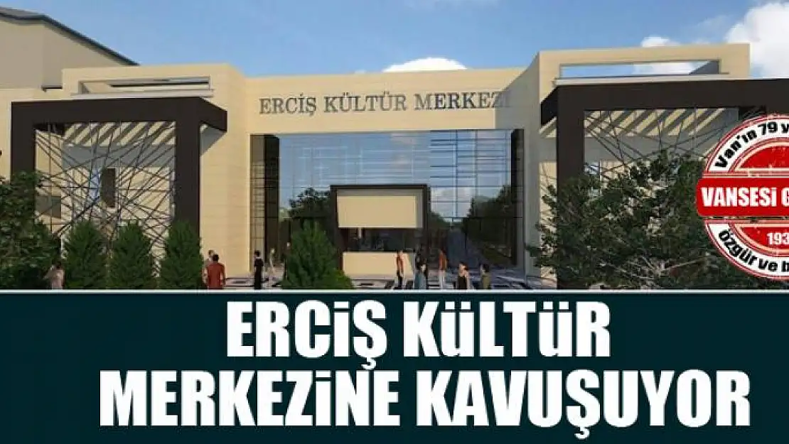 Erciş kültür merkezine kavuşuyor