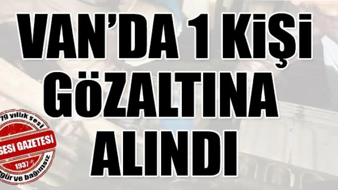 Van'da 1 kişi gözaltına alındı