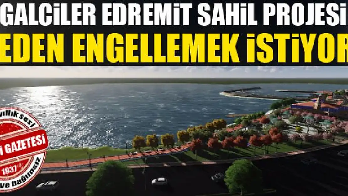 İSGALCİLER EDREMİT SAHİL PROJESİNİ  NEDEN ENGELLEMEK İSTİYOR?