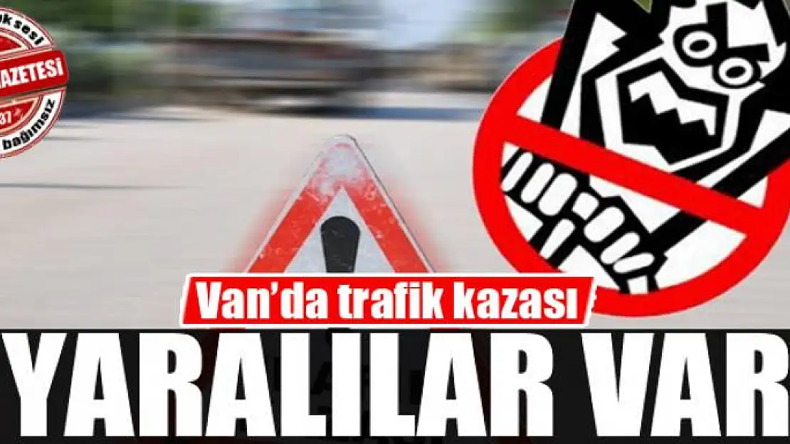 Van'da trafik kazası: Yaralılar var