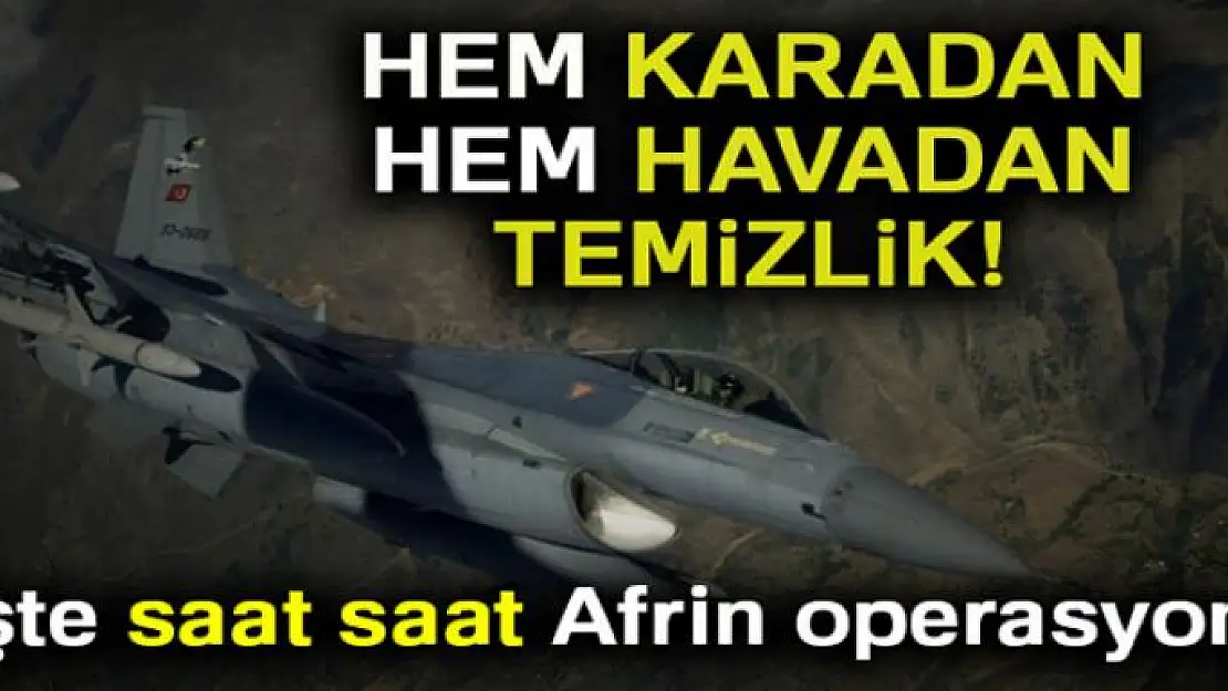 Hem karadan hem havadan temizlik! İşte saat saat Afrin operasyonu