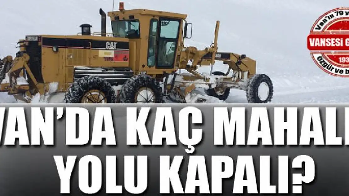 Van'da kaç mahalle yolu kapalı? 