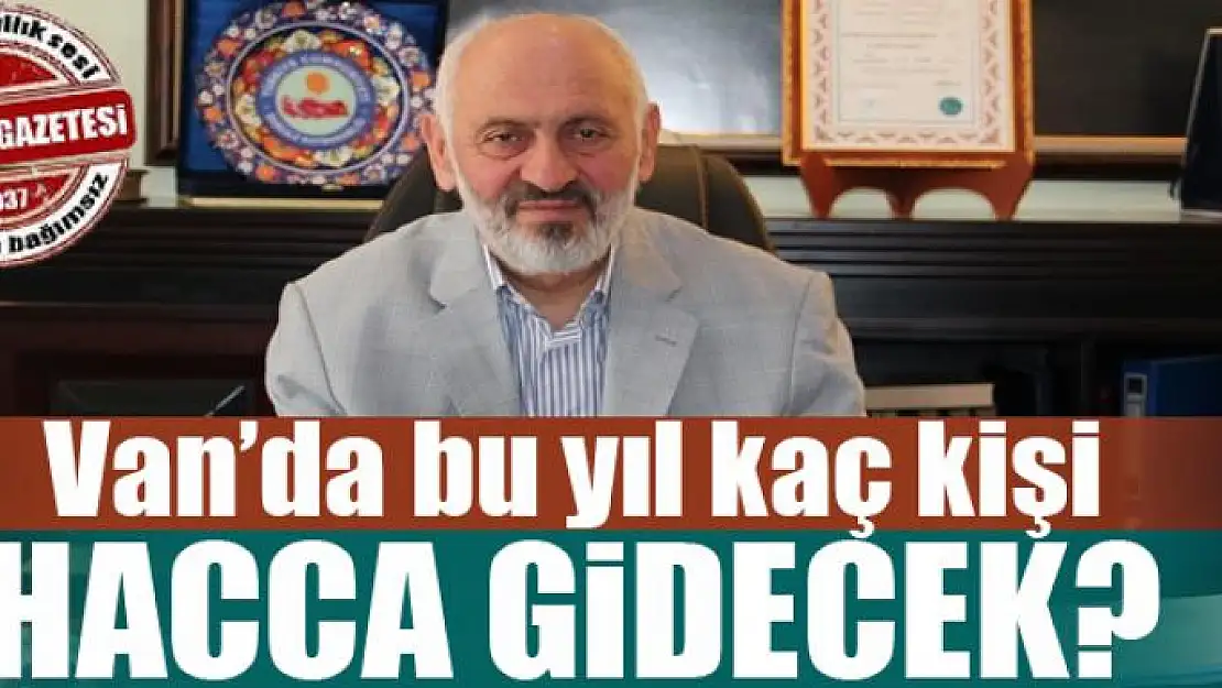 Van'da bu yıl kaç kişi hacca gidecek 