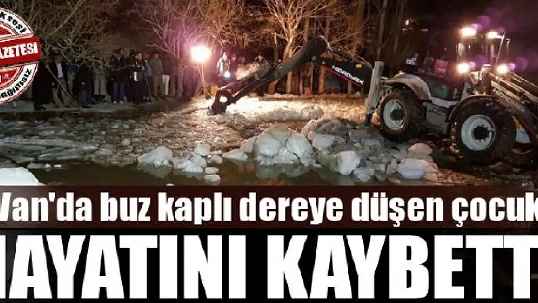 Van'da buz kaplı dereye düşen çocuk hayatını kaybetti