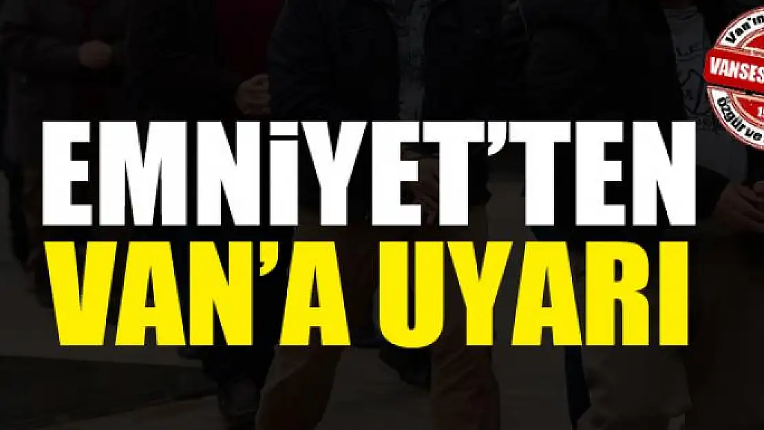 Emniyet'ten Van'a Uyarı