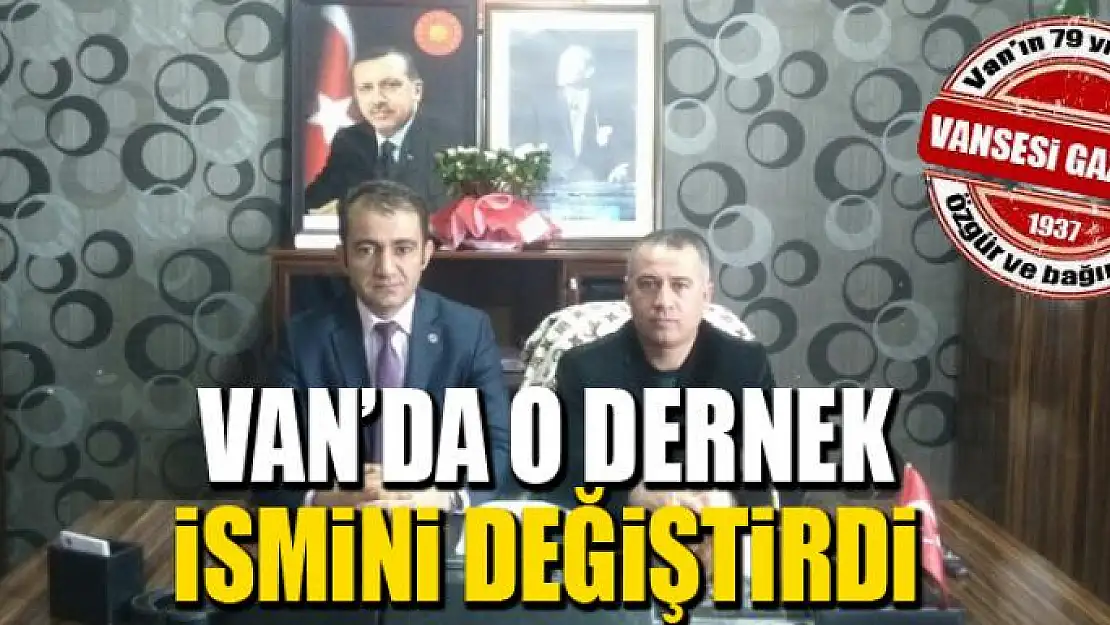 Van'da o dernek ismini değiştirdi