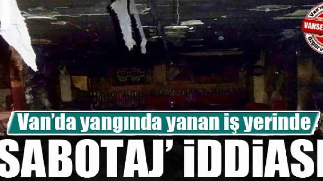 Van'daki yangında 'sabotaj' iddiası 