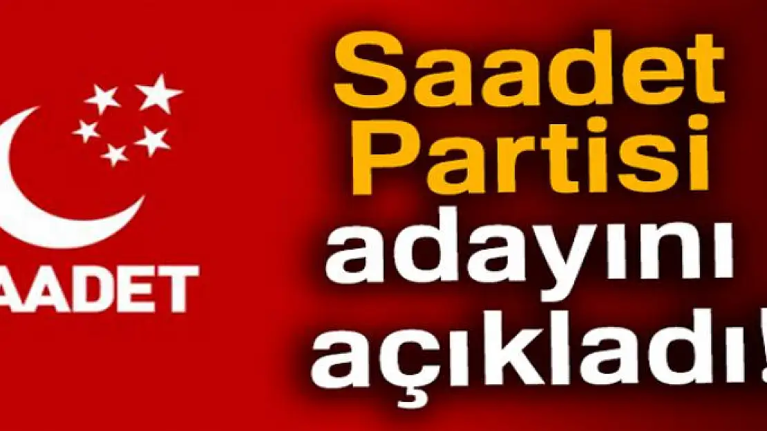 Saadet Partisi cumhurbaşkanı adayını açıkladı