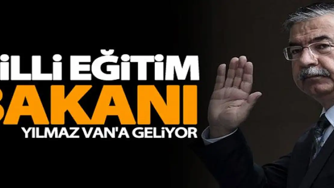Milli Eğitim Bakanı İsmet Yılmaz Van'a geliyor