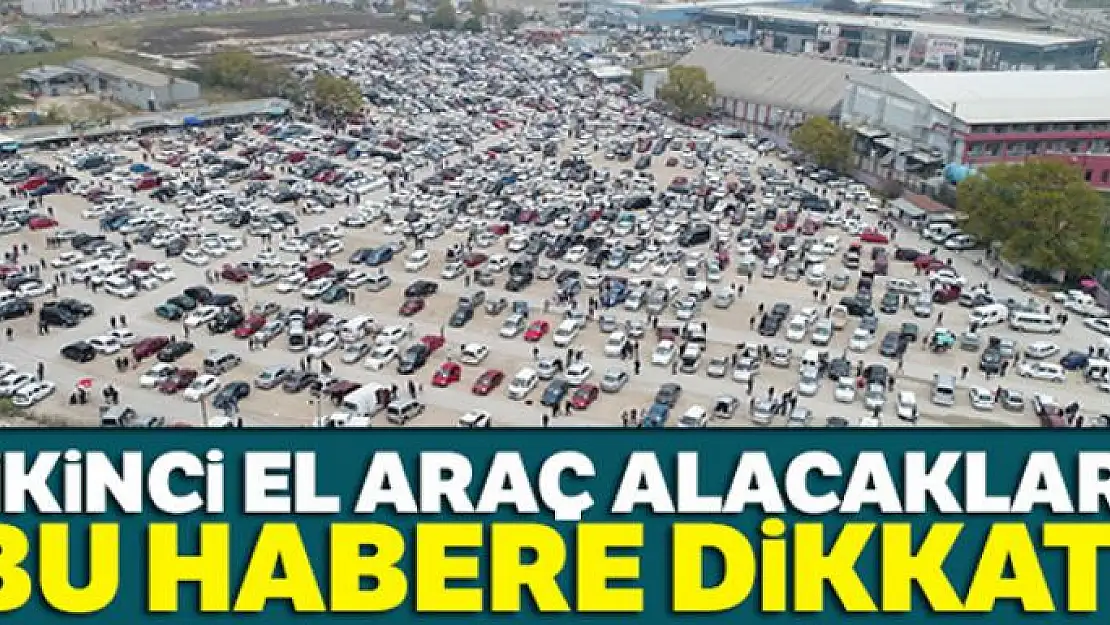 İkinci el araç alacaklar bu habere dikkat