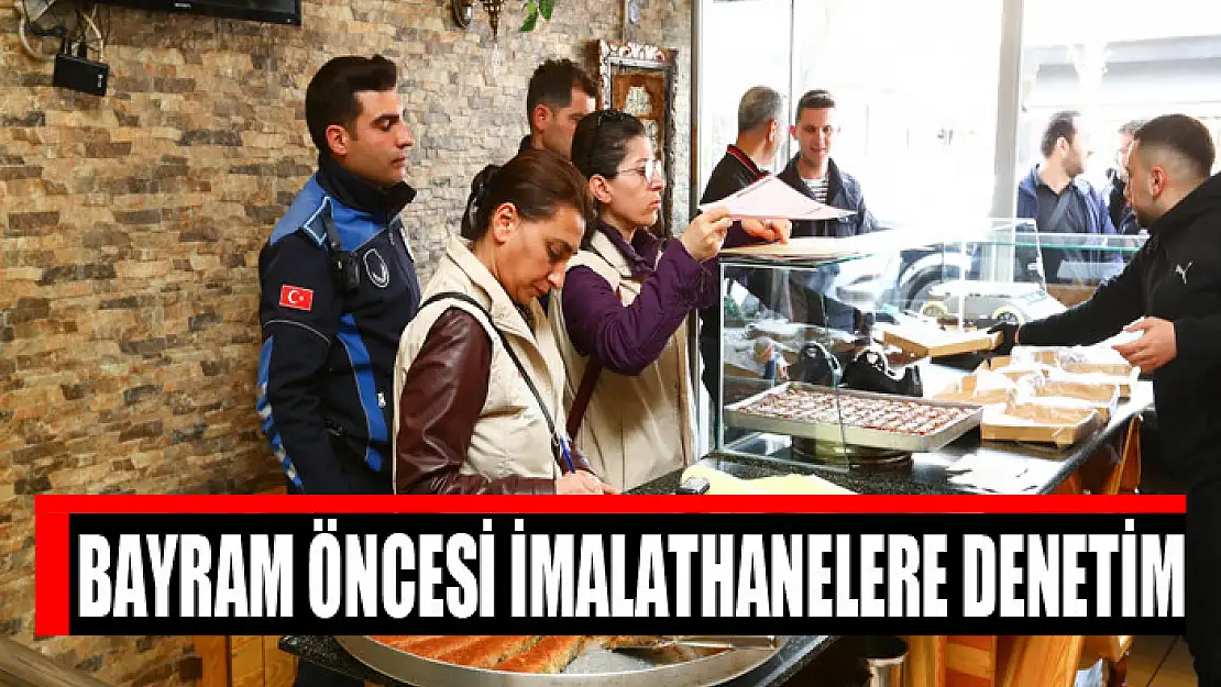 BAYRAM ÖNCESİ İMALATHANELERE DENETİM