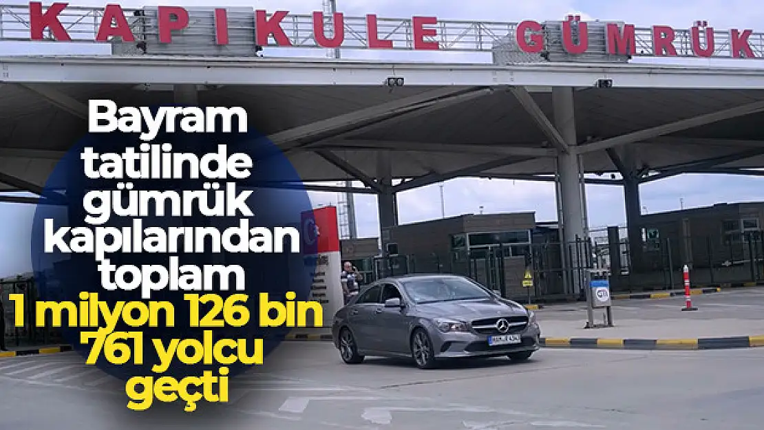 Bayram tatilinde gümrük kapılarından geçenlerin sayısı açıklandı