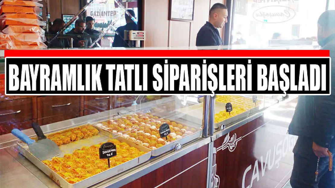 Bayramlık tatlı siparişleri başladı