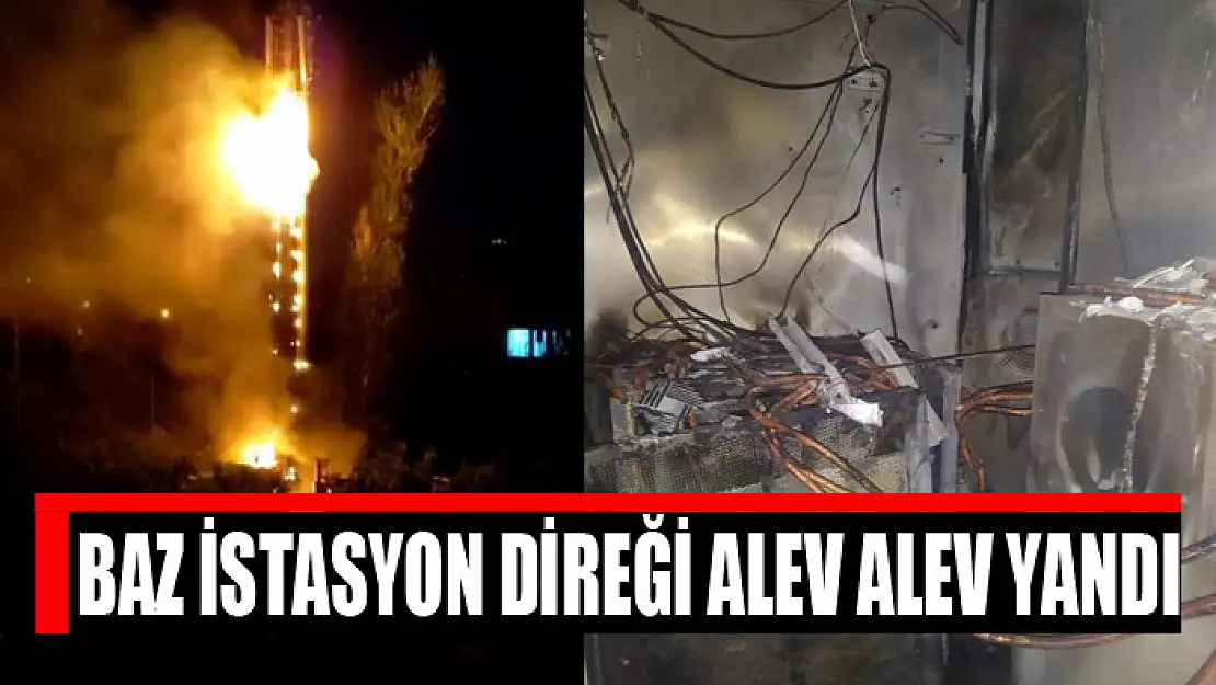 Baz istasyon direği alev alev yandı