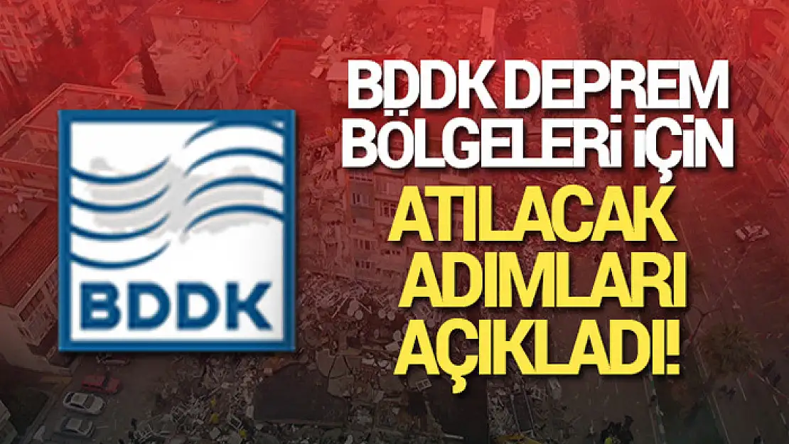 BDDK'dan depremden etkilenenler için atılan adımlar