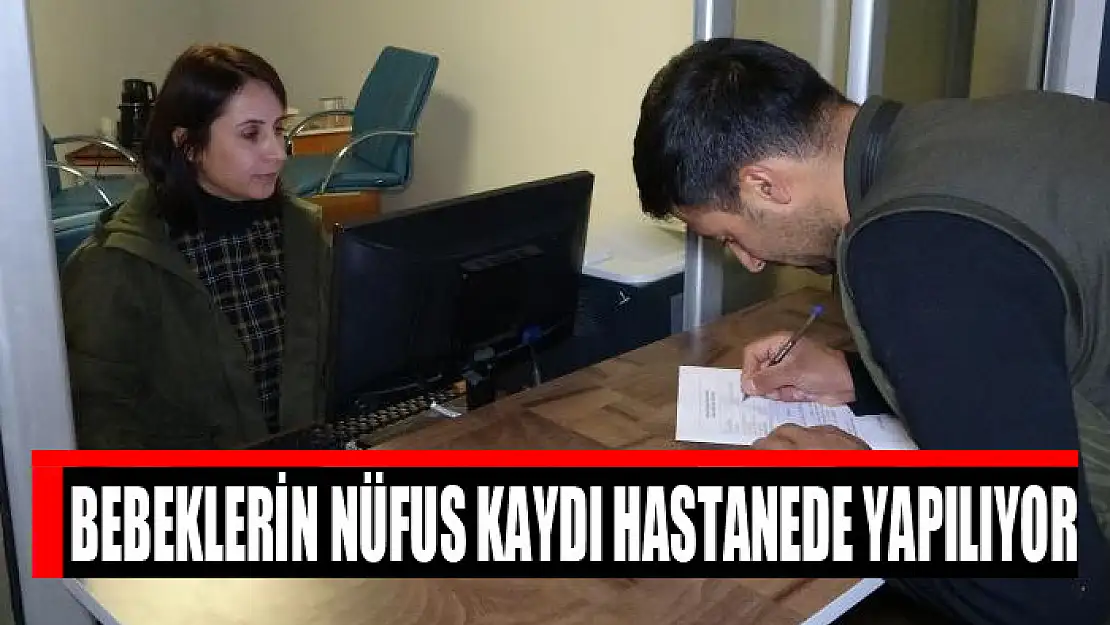 Bebeklerin nüfus kaydı hastanede yapılıyor