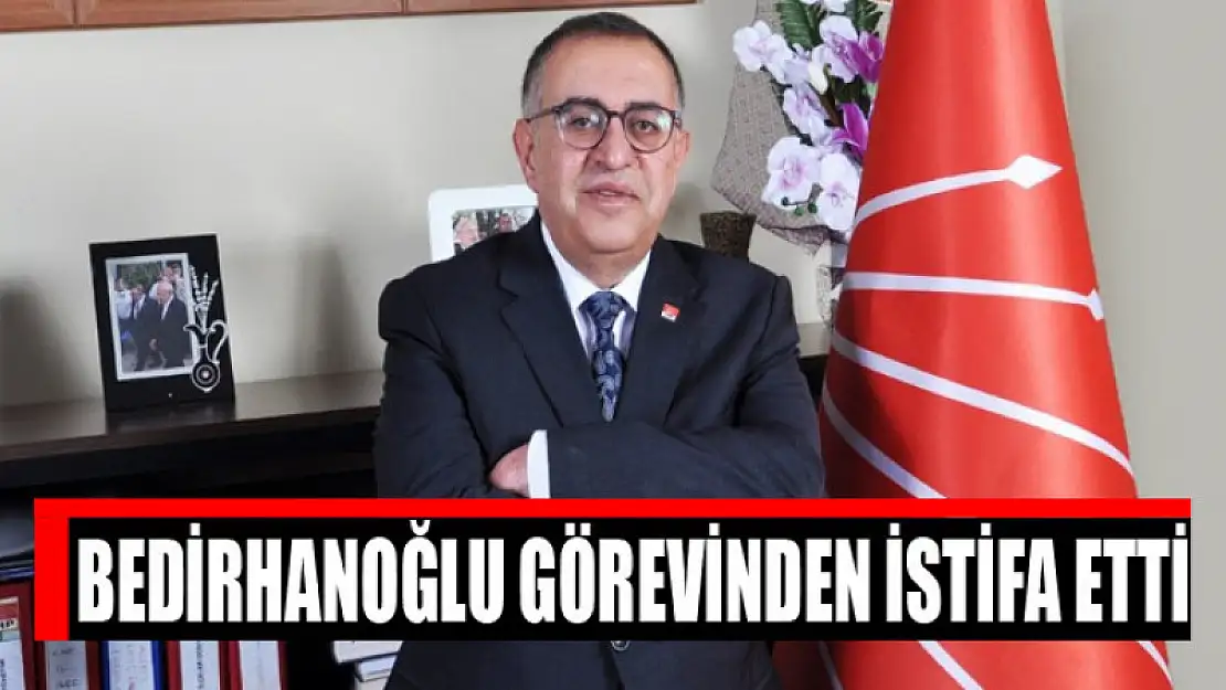 Bedirhanoğlu görevinden istifa etti