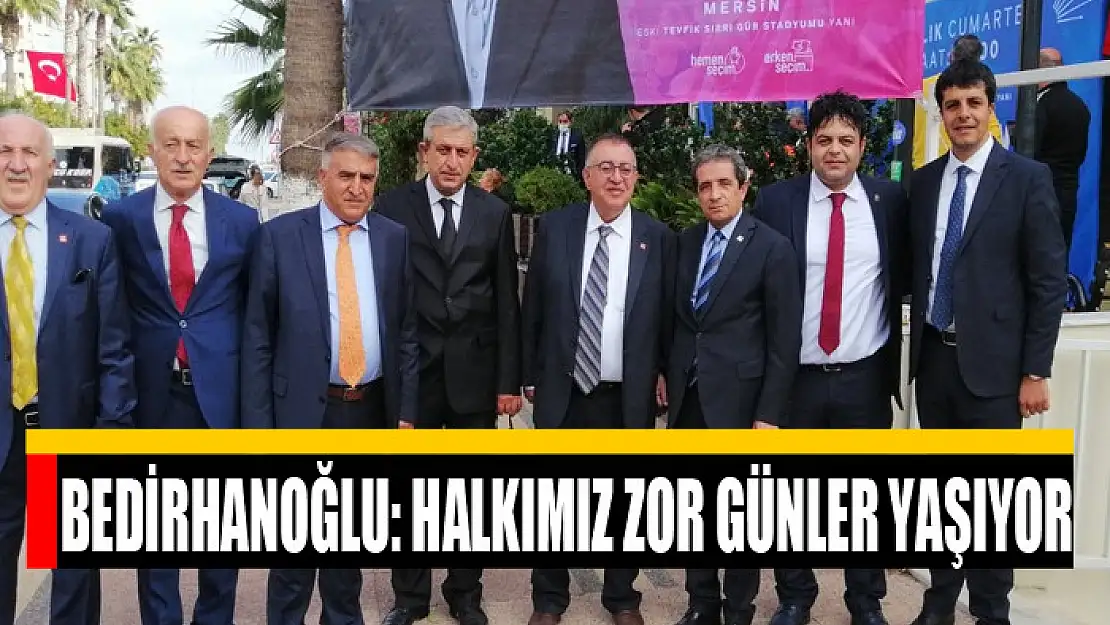 BEDİRHANOĞLU: HALKIMIZ ZOR GÜNLER YAŞIYOR