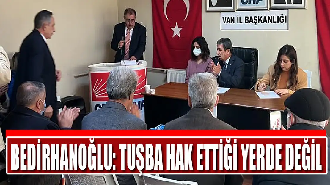 BEDİRHANOĞLU: TUŞBA HAK ETTİĞİ YERDE DEĞİL