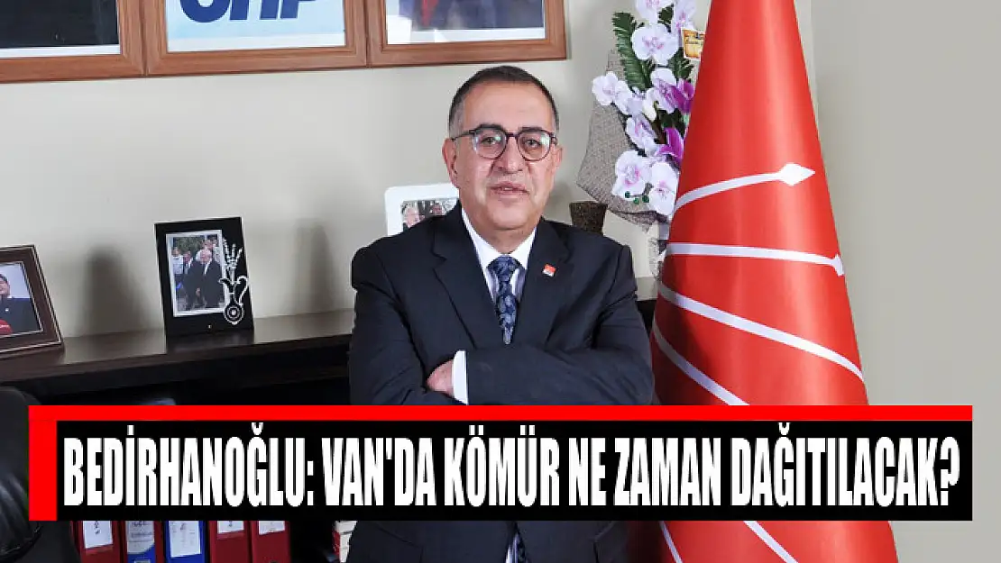 Bedirhanoğlu: Van'da kömür ne zaman dağıtılacak?