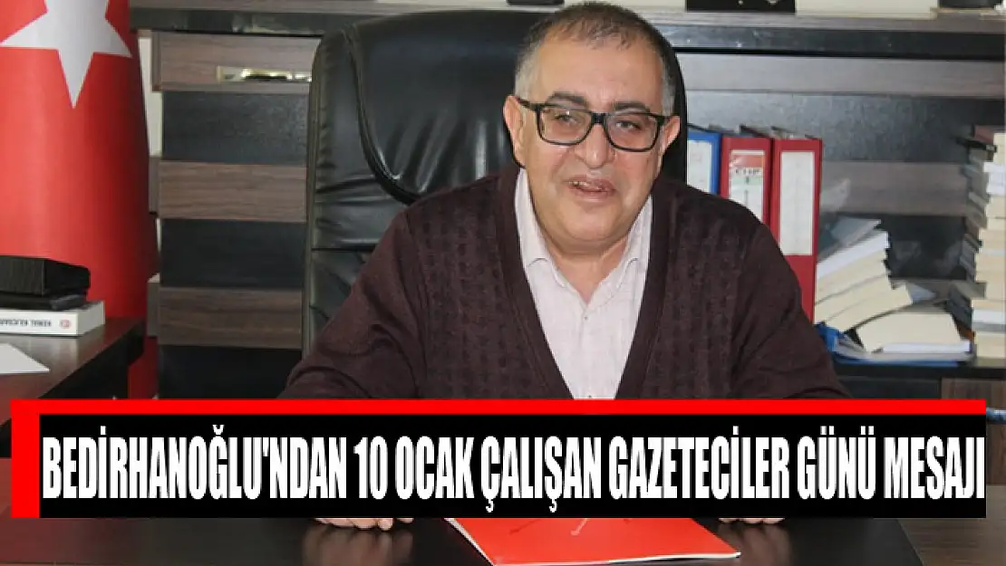 Bedirhanoğlu'ndan 10 Ocak Çalışan Gazeteciler Günü Mesajı