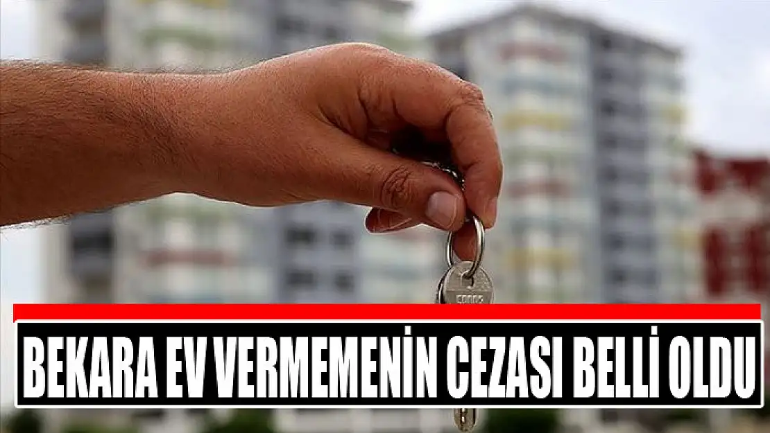 Bekara ev vermemenin cezası belli oldu