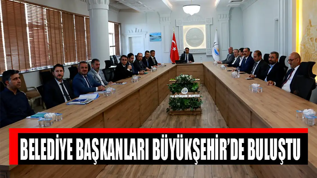 Belediye Başkanları Büyükşehir'de buluştu