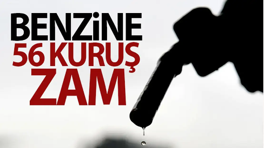 Benzine 56 kuruş zam!