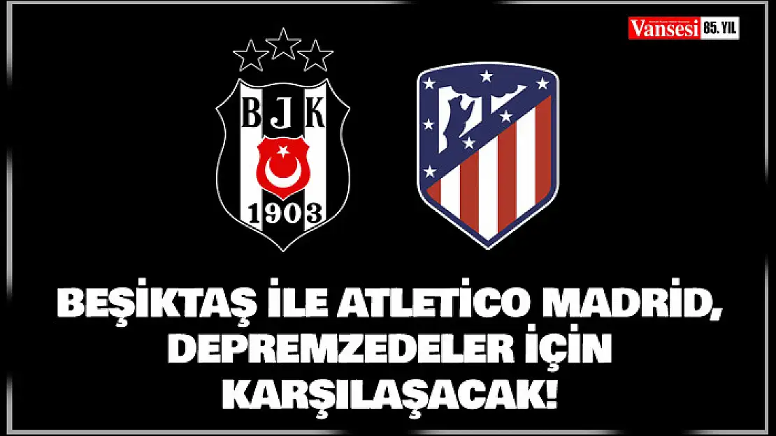 Beşiktaş ile Atletico Madrid, depremzedeler için karşılaşacak