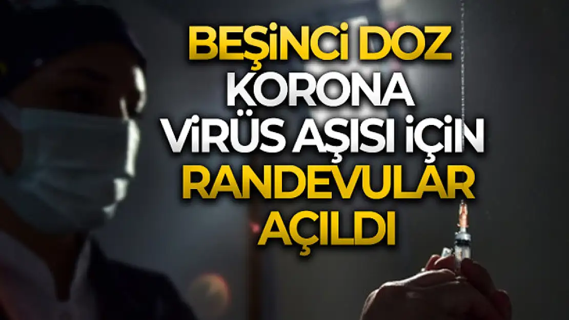 Beşinci doz korona virüs aşısı için randevular açıldı