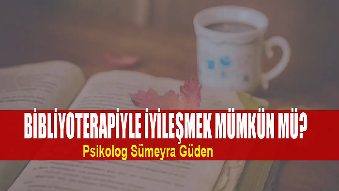 BİBLİYOTERAPİYLE İYİLEŞMEK MÜMKÜN MÜ?