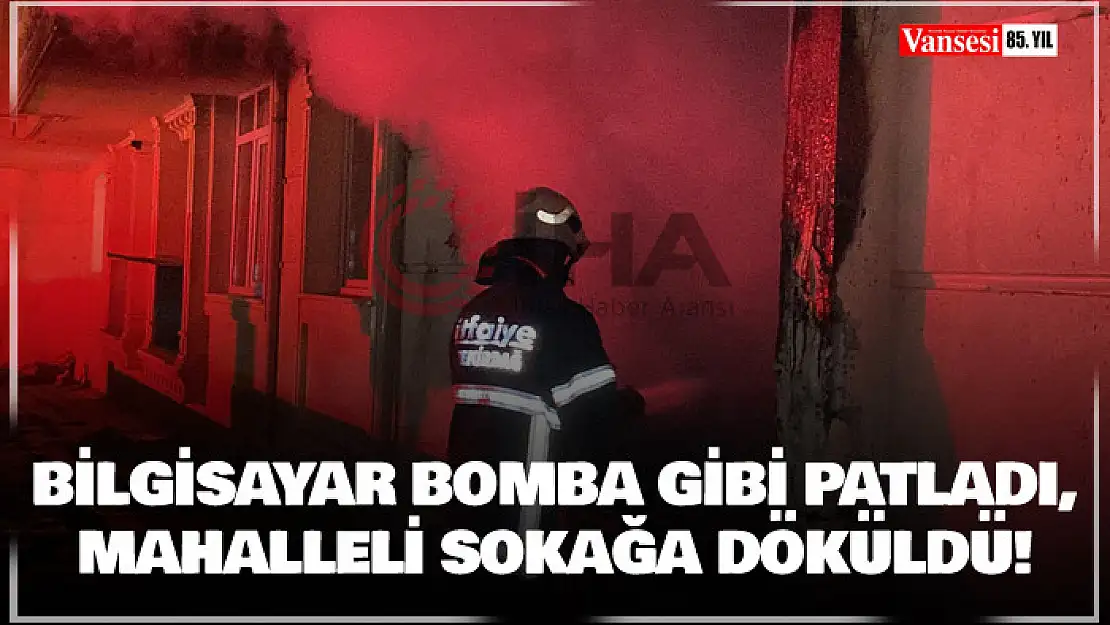 Bilgisayar bomba gibi patladı, mahalleli yangınla sokağa döküldü