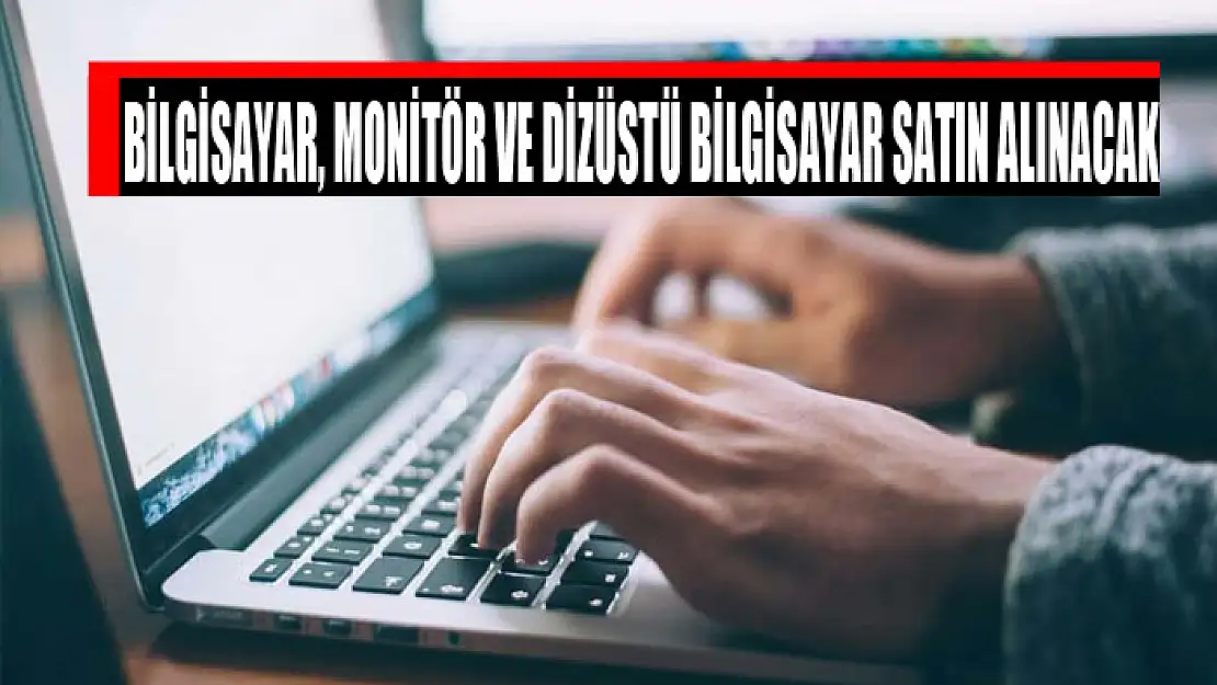 Bilgisayar, monitör ve dizüstü bilgisayar satın alınacak