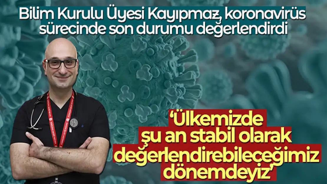 Bilim Kurulu Üyesi Kayıpmaz: 'Ülkemizde şu an stabil olarak değerlendirebileceğimiz dönemdeyiz'