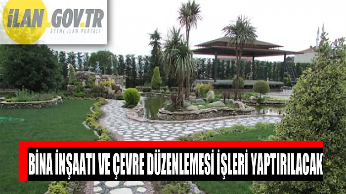 Bina inşaatı ve çevre düzenlemesi işleri yaptırılacak