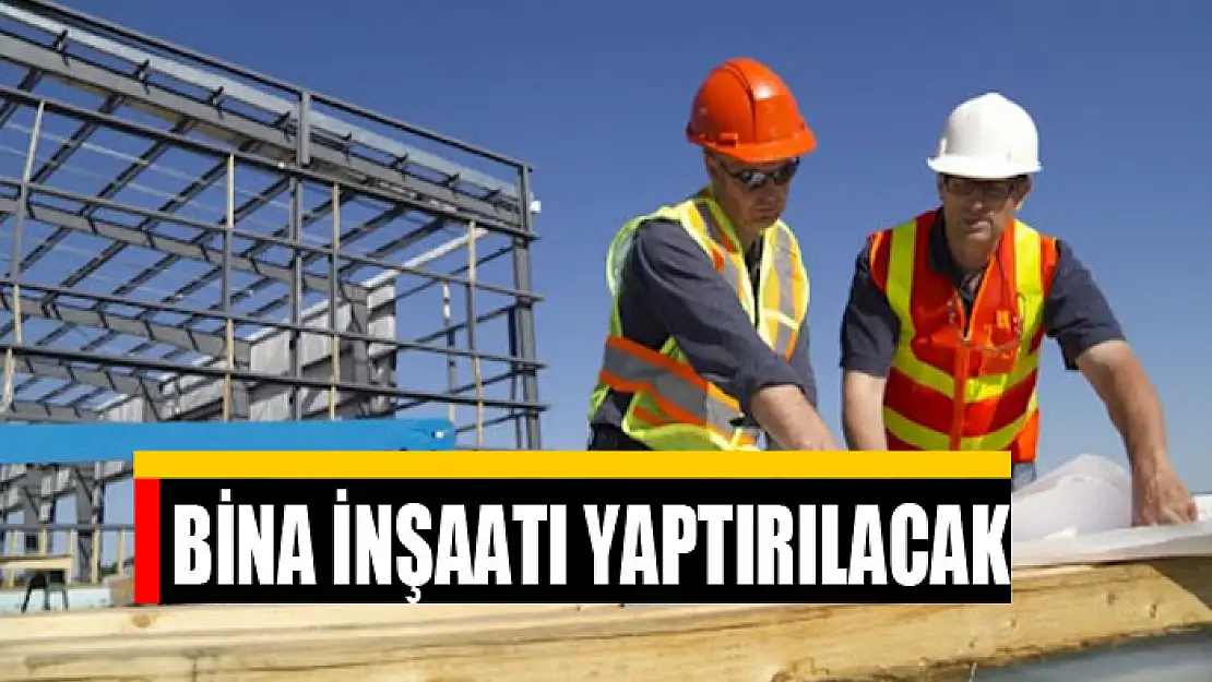 BİNA İNŞAATI YAPTIRILACAK