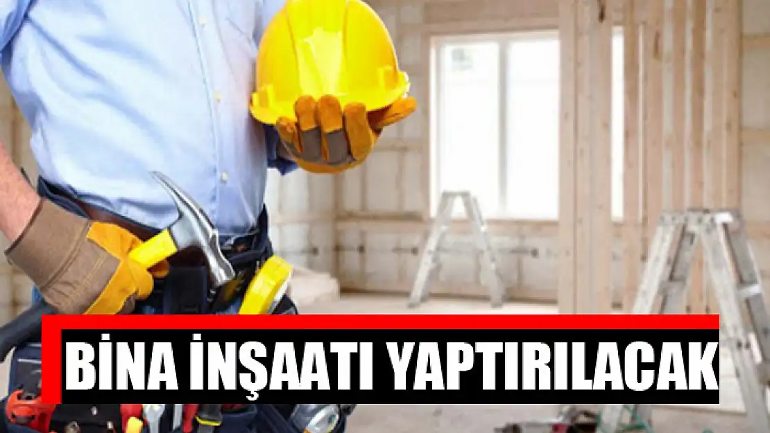 Bina inşaatı yaptırılacak